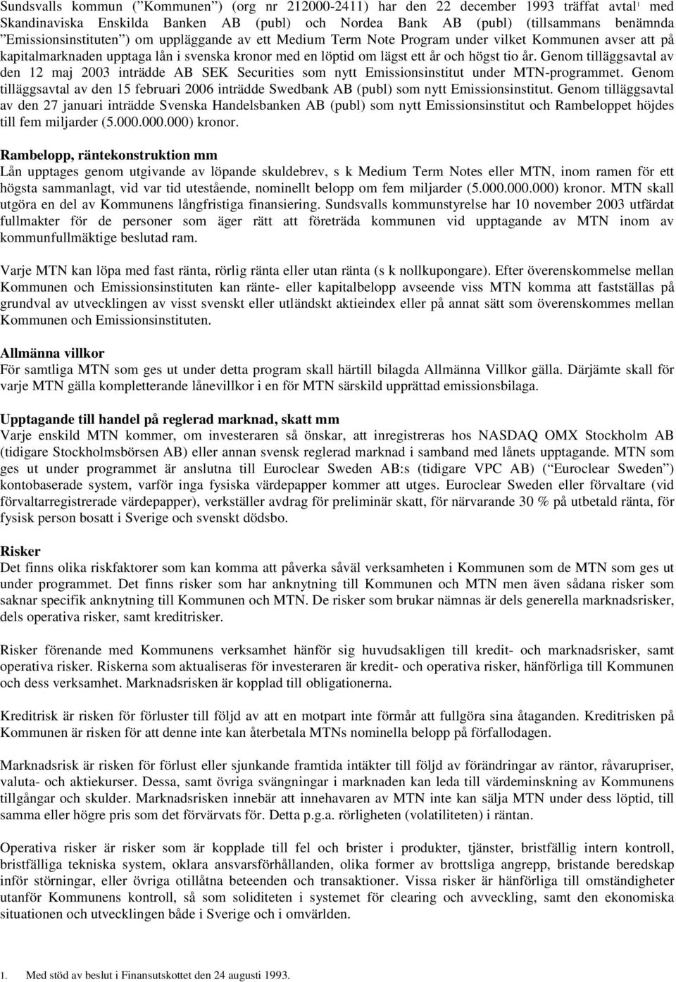 Genom tilläggsavtal av den 12 maj 2003 inträdde AB SEK Securities som nytt Emissionsinstitut under MTN-programmet.