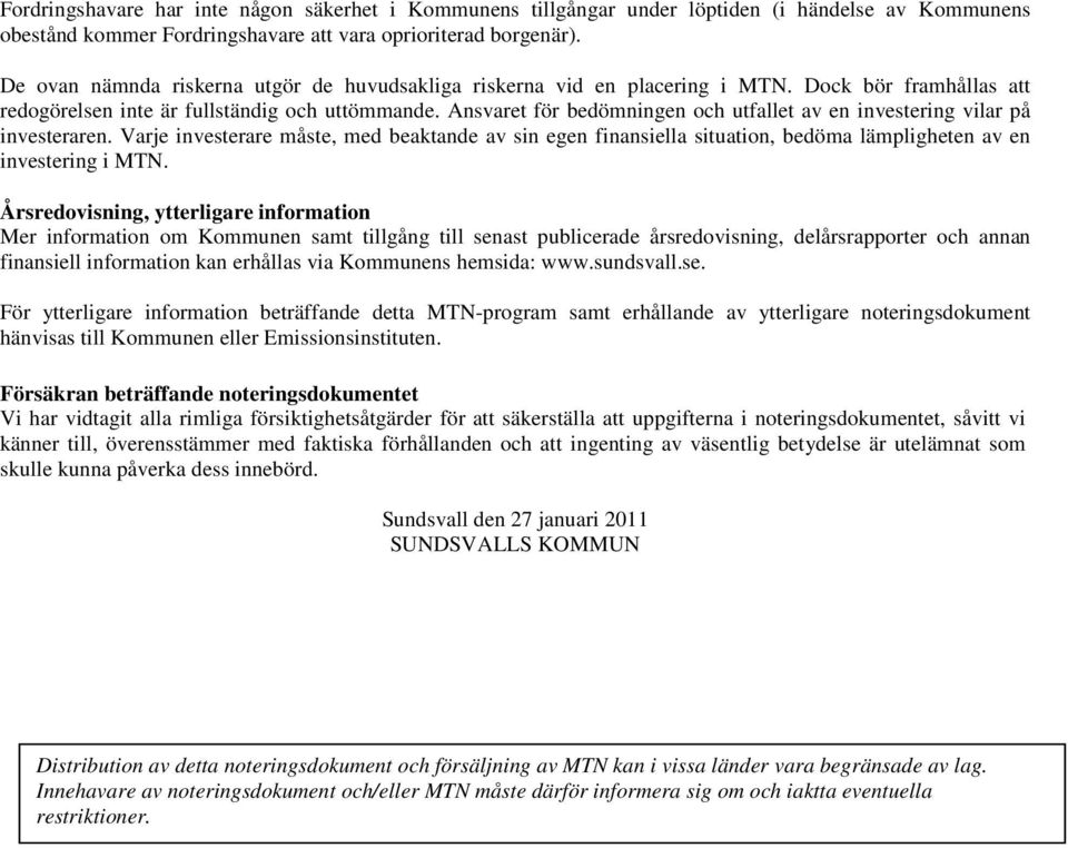 Ansvaret för bedömningen och utfallet av en investering vilar på investeraren. Varje investerare måste, med beaktande av sin egen finansiella situation, bedöma lämpligheten av en investering i MTN.