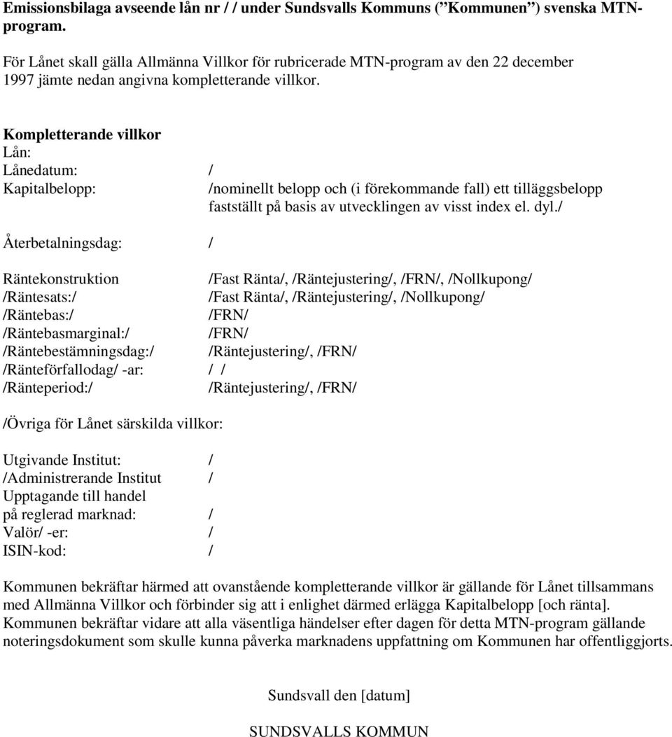 Kompletterande villkor Lån: Lånedatum: / Kapitalbelopp: /nominellt belopp och (i förekommande fall) ett tilläggsbelopp fastställt på basis av utvecklingen av visst index el. dyl.