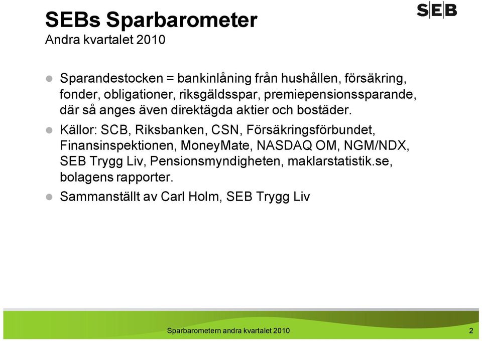 Källor: SCB, Riksbanken, CSN, Försäkringsförbundet, Finansinspektionen, MoneyMate, NASDAQ OM, NGM/NDX, SEB Trygg