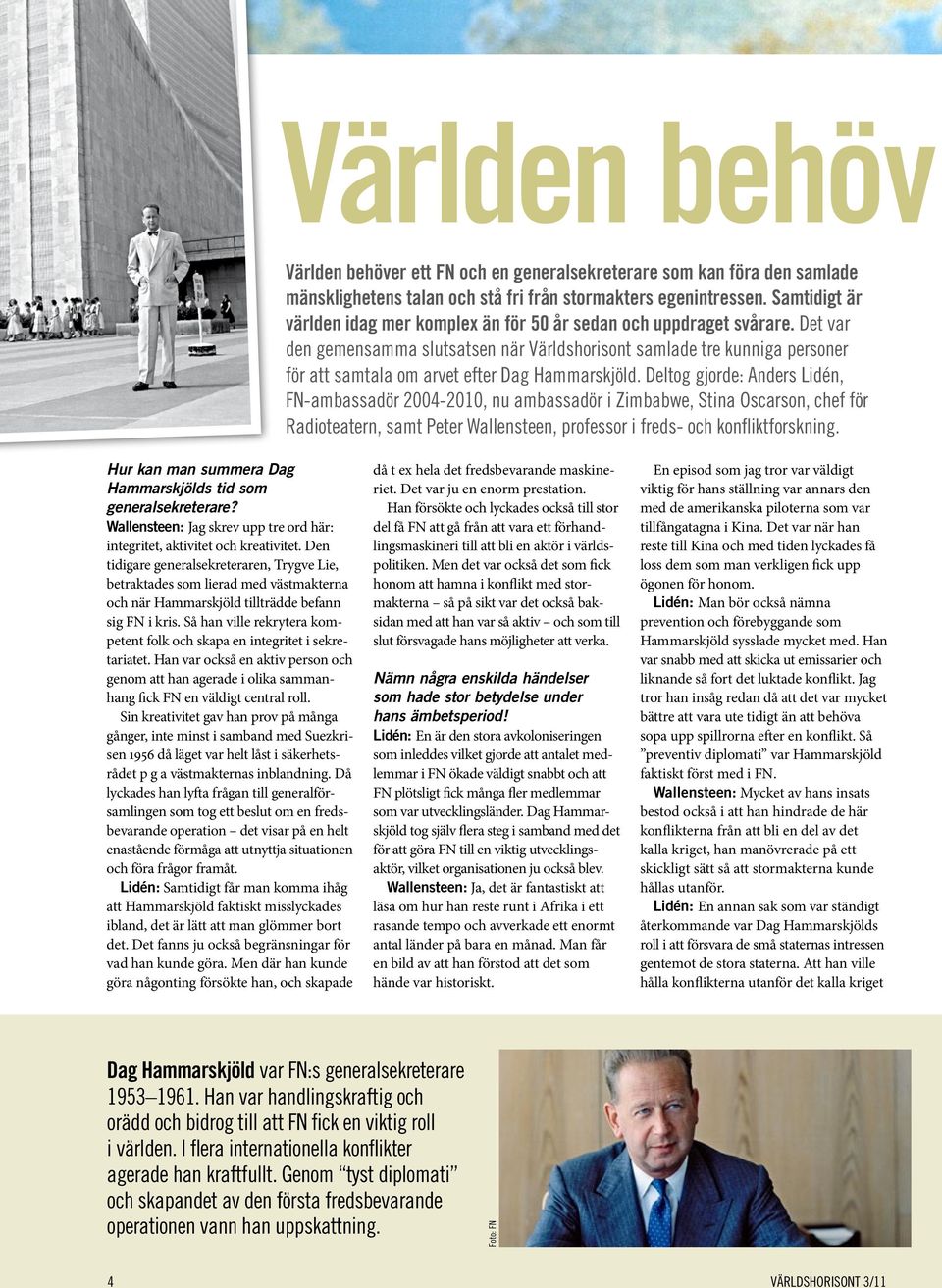 Det var den gemensamma slutsatsen när Världshorisont samlade tre kunniga personer för att samtala om arvet efter Dag Hammarskjöld.