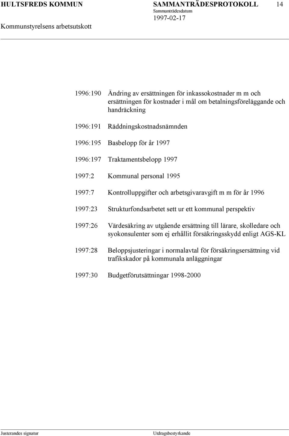arbetsgivaravgift m m för år 1996 1997:23 Strukturfondsarbetet sett ur ett kommunal perspektiv 1997:26 Värdesäkring av utgående ersättning till lärare, skolledare och