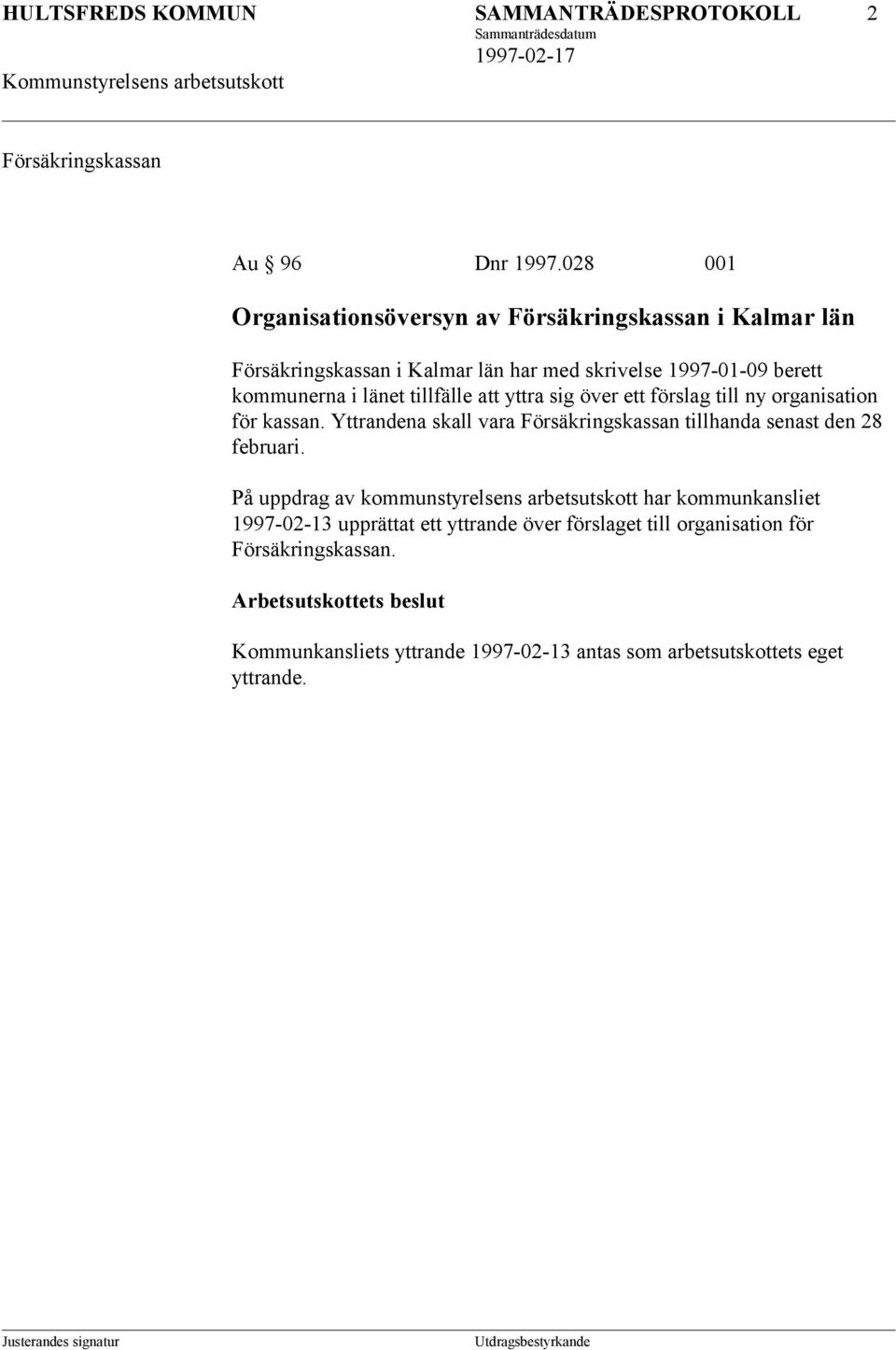 tillfälle att yttra sig över ett förslag till ny organisation för kassan. Yttrandena skall vara Försäkringskassan tillhanda senast den 28 februari.