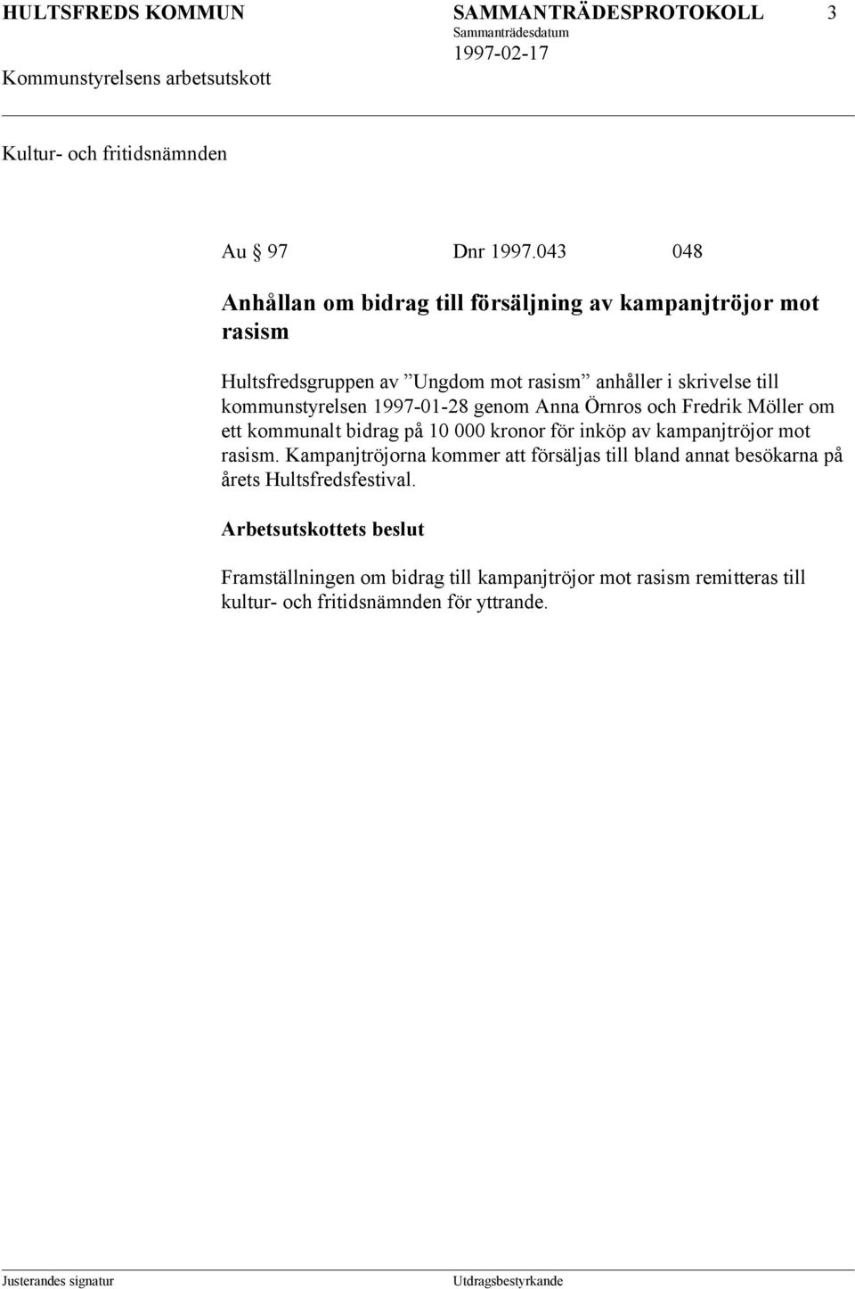 kommunstyrelsen 1997-01-28 genom Anna Örnros och Fredrik Möller om ett kommunalt bidrag på 10 000 kronor för inköp av kampanjtröjor mot rasism.