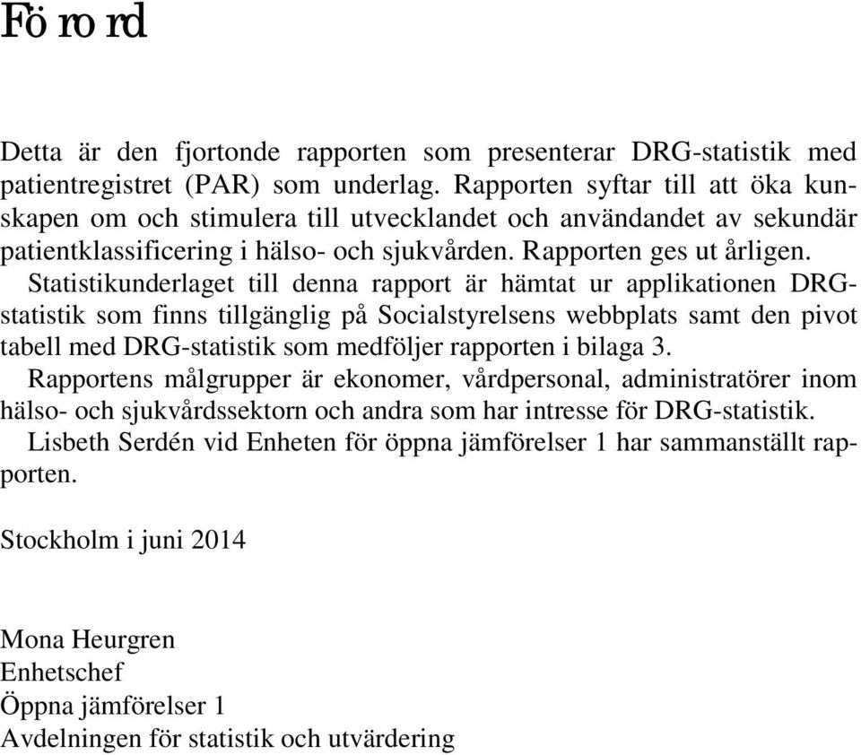 Statistikunderlaget till denna rapport är hämtat ur applikationen DRGstatistik som finns tillgänglig på Socialstyrelsens webbplats samt den pivot tabell med DRG-statistik som medföljer rapporten i