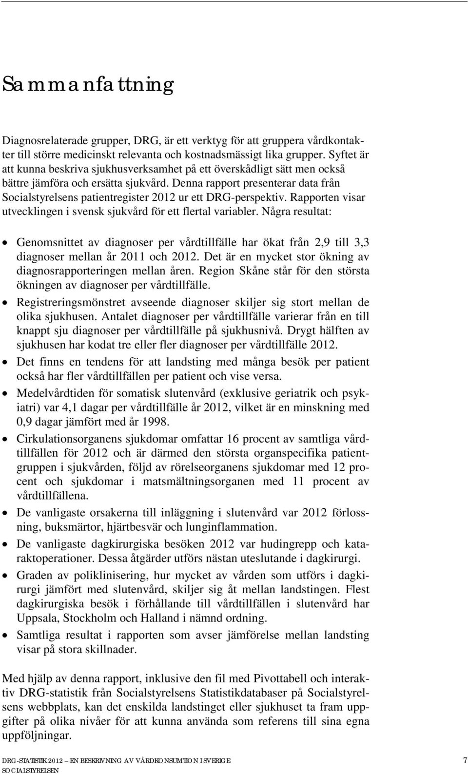 Denna rapport presenterar data från Socialstyrelsens patientregister 2012 ur ett DRG-perspektiv. Rapporten visar utvecklingen i svensk sjukvård för ett flertal variabler.