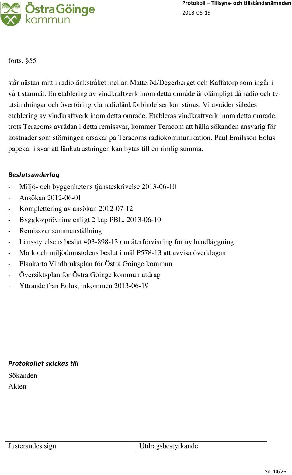 Vi avråder således etablering av vindkraftverk inom detta område.