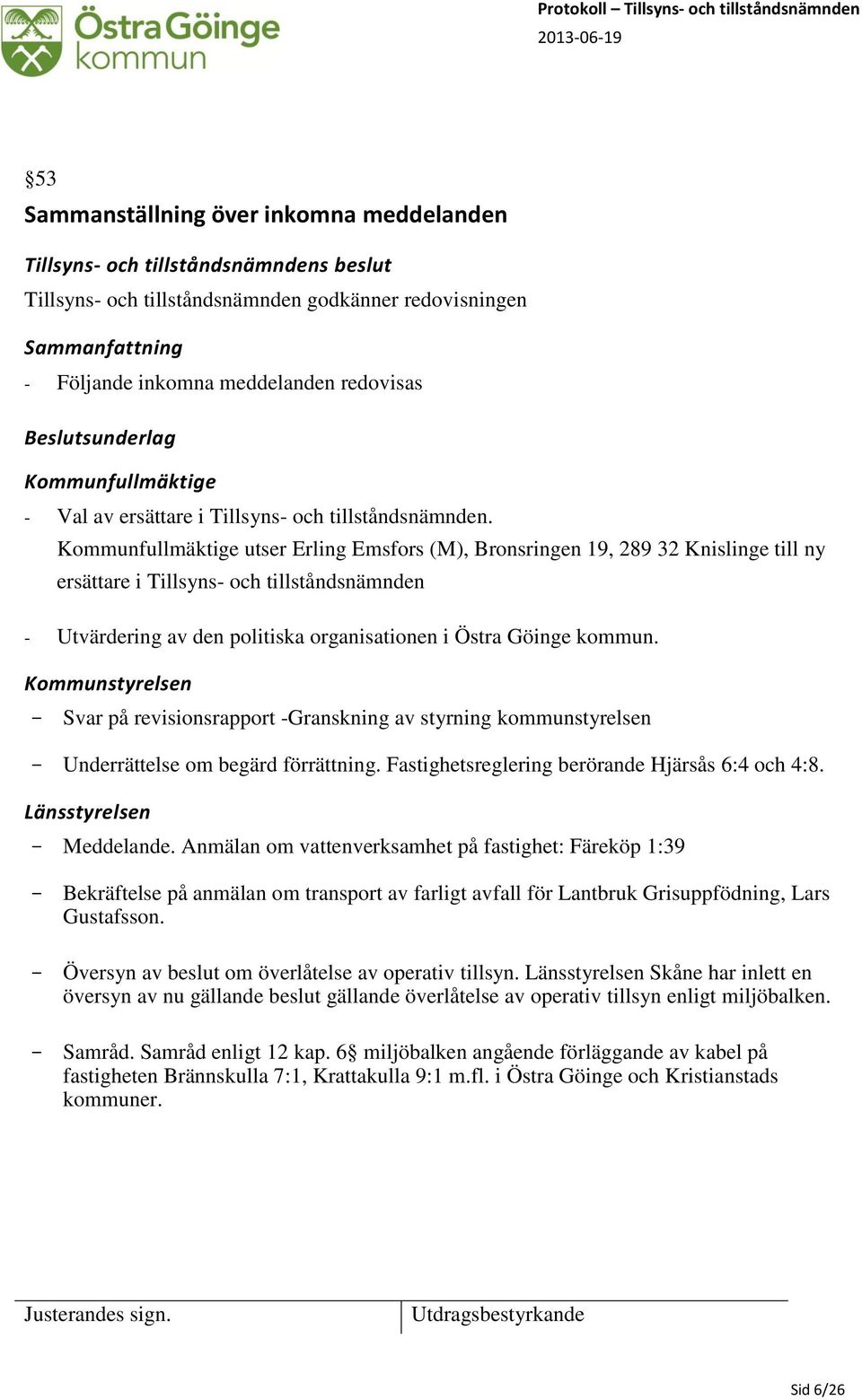 Kommunfullmäktige utser Erling Emsfors (M), Bronsringen 19, 289 32 Knislinge till ny ersättare i Tillsyns- och tillståndsnämnden - Utvärdering av den politiska organisationen i Östra Göinge kommun.