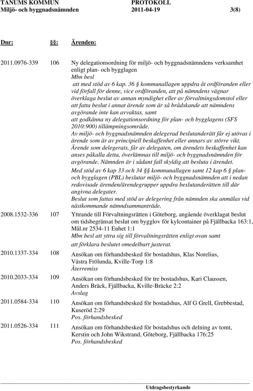 annat ärende som är så brådskande att nämndens avgörande inte kan avvaktas, samt att godkänna ny delegationsordning för plan- och bygglagens (SFS 2010:900) tillämpningsområde.