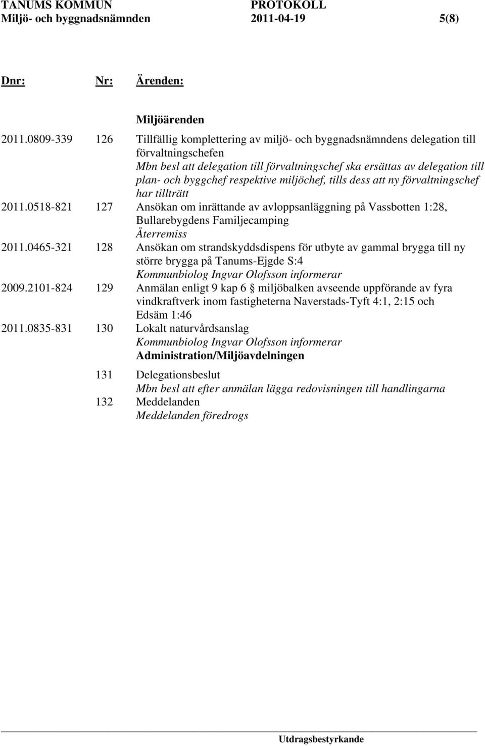 byggchef respektive miljöchef, tills dess att ny förvaltningschef har tillträtt 2011.