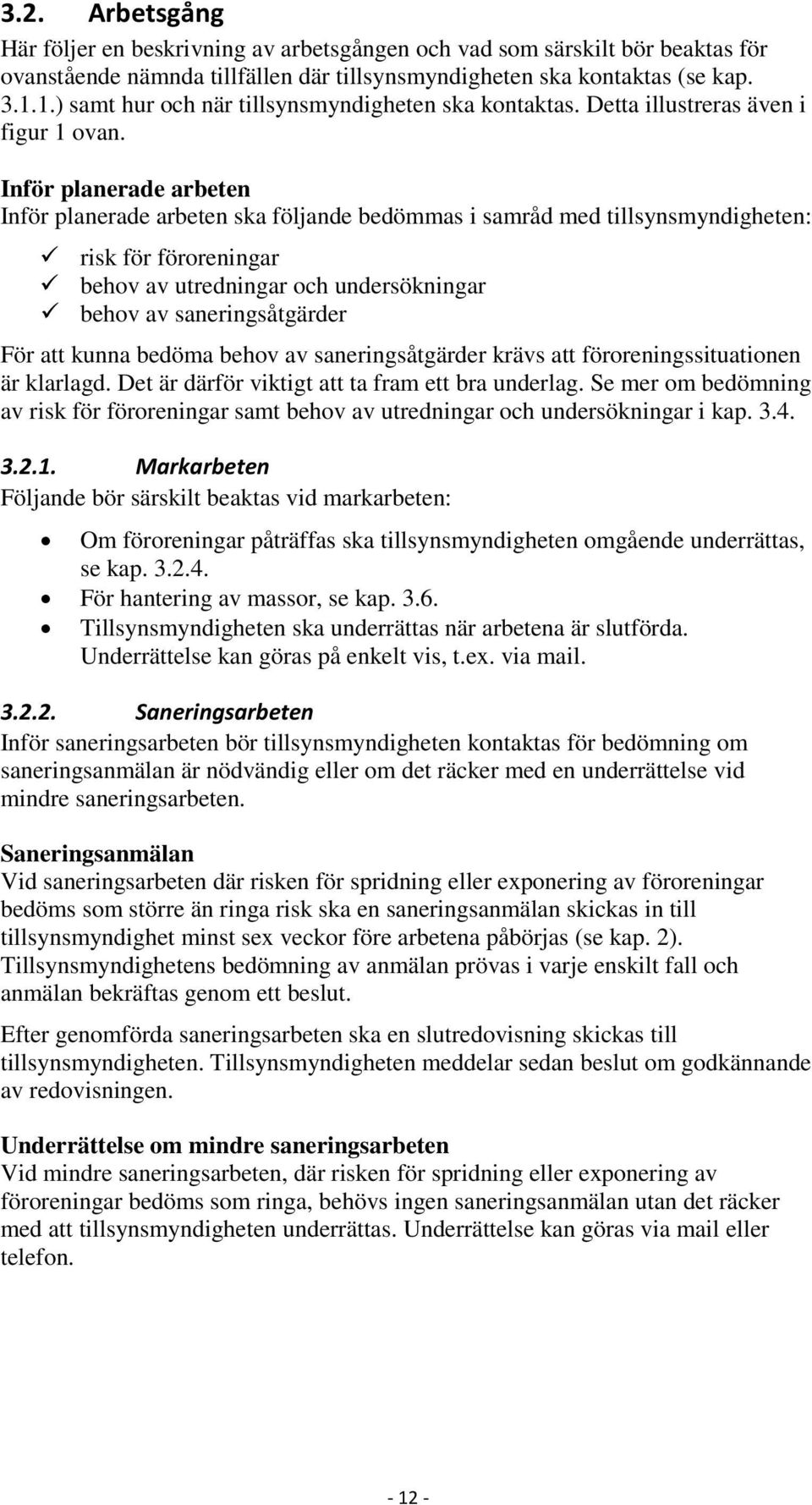 Inför planerade arbeten Inför planerade arbeten ska följande bedömmas i samråd med tillsynsmyndigheten: risk för föroreningar behov av utredningar och undersökningar behov av saneringsåtgärder För