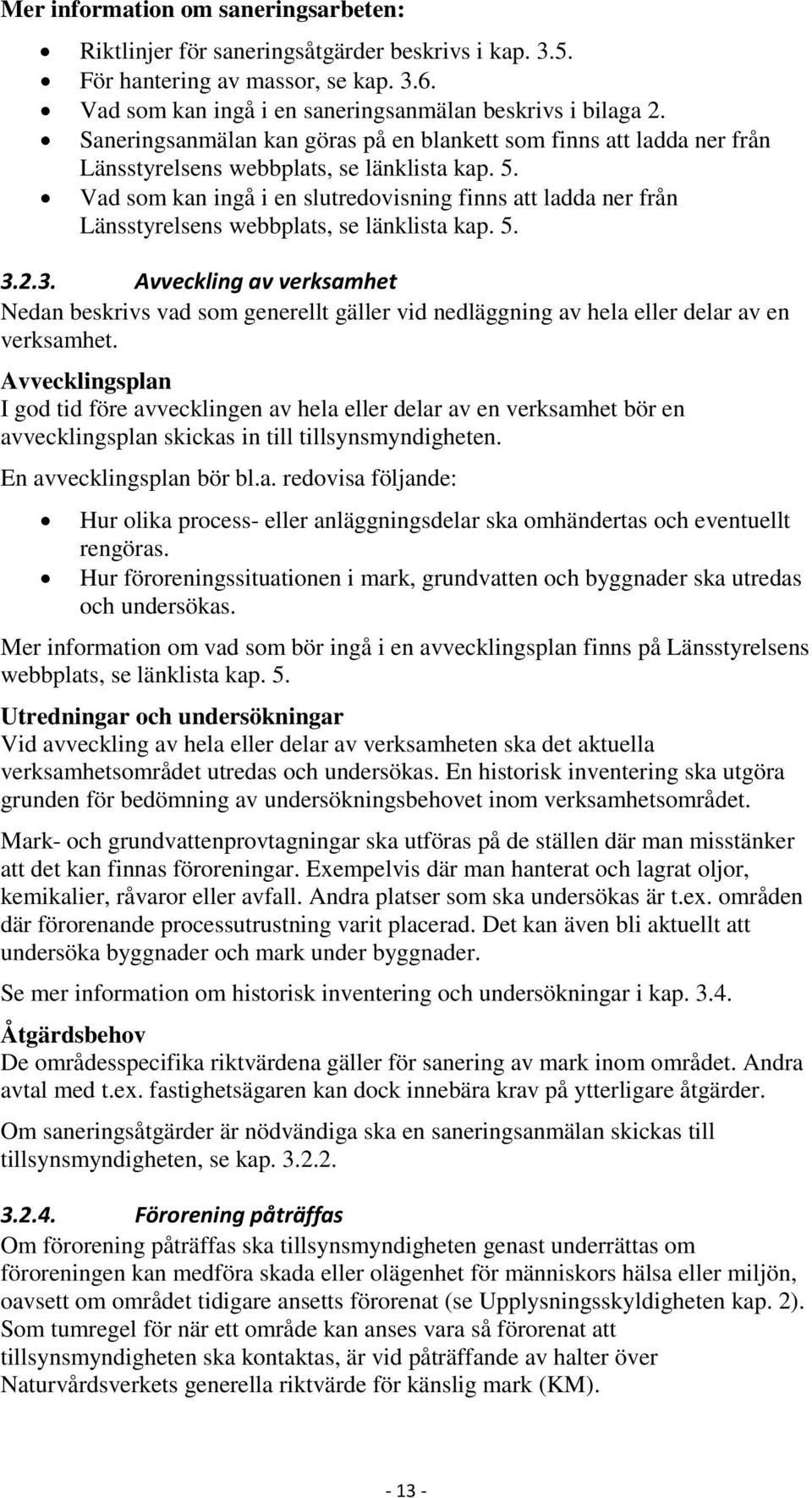 Vad som kan ingå i en slutredovisning finns att ladda ner från Länsstyrelsens webbplats, se länklista kap. 5. 3.