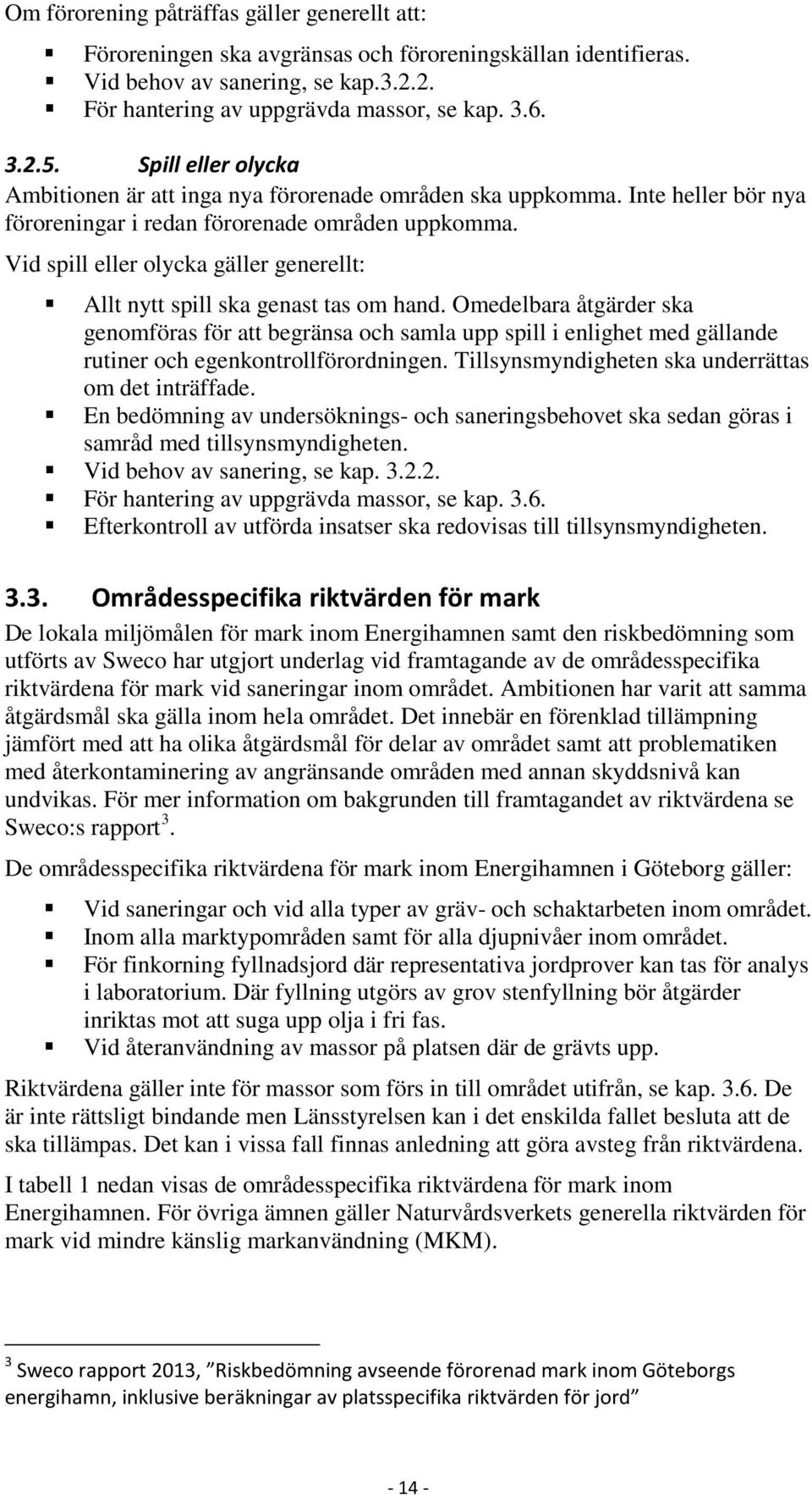 Vid spill eller olycka gäller generellt: Allt nytt spill ska genast tas om hand.