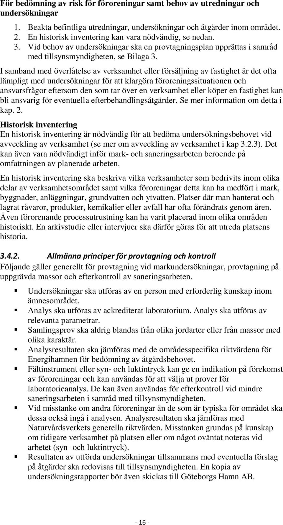 I samband med överlåtelse av verksamhet eller försäljning av fastighet är det ofta lämpligt med undersökningar för att klargöra föroreningssituationen och ansvarsfrågor eftersom den som tar över en