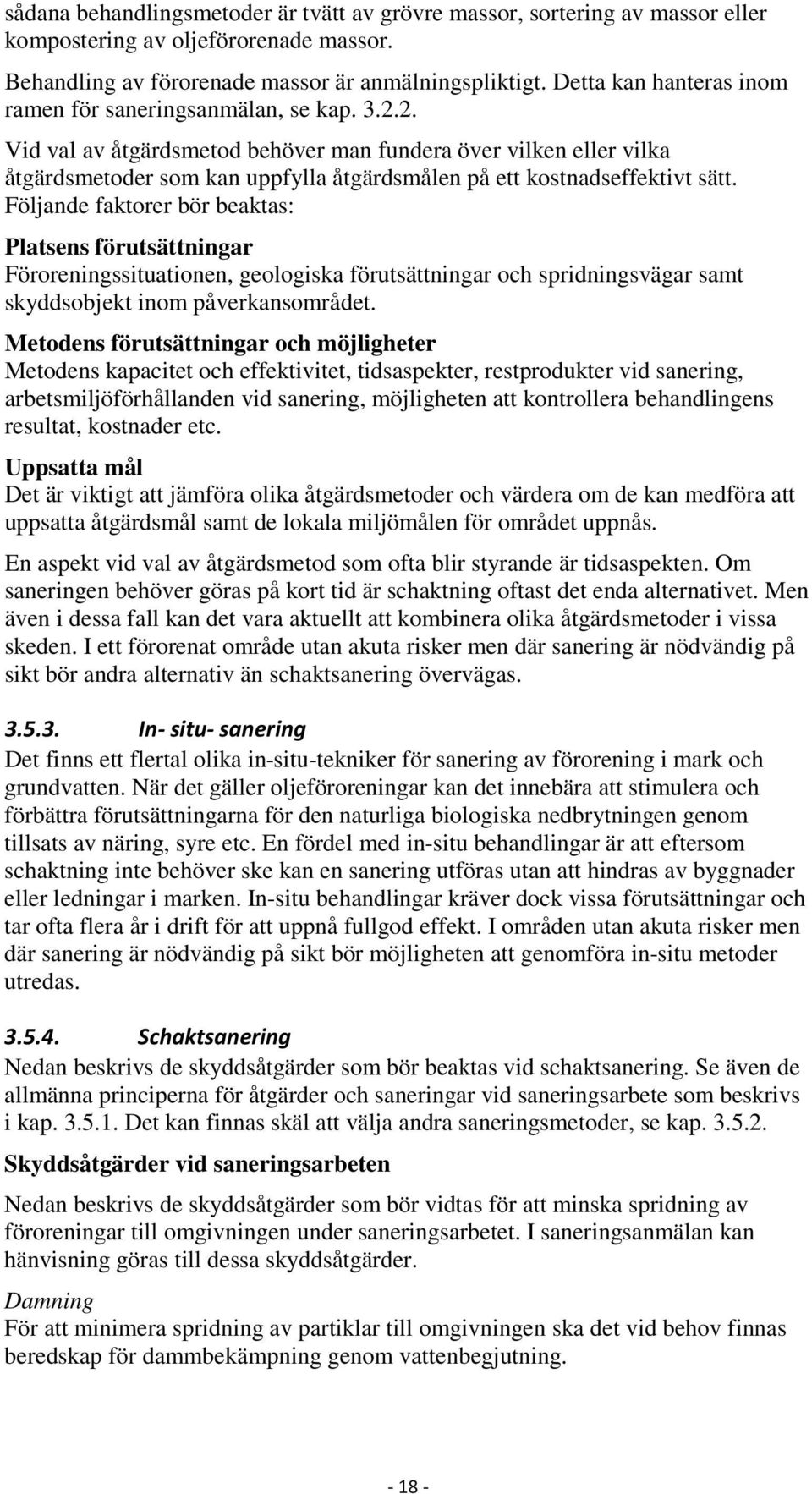 2. Vid val av åtgärdsmetod behöver man fundera över vilken eller vilka åtgärdsmetoder som kan uppfylla åtgärdsmålen på ett kostnadseffektivt sätt.