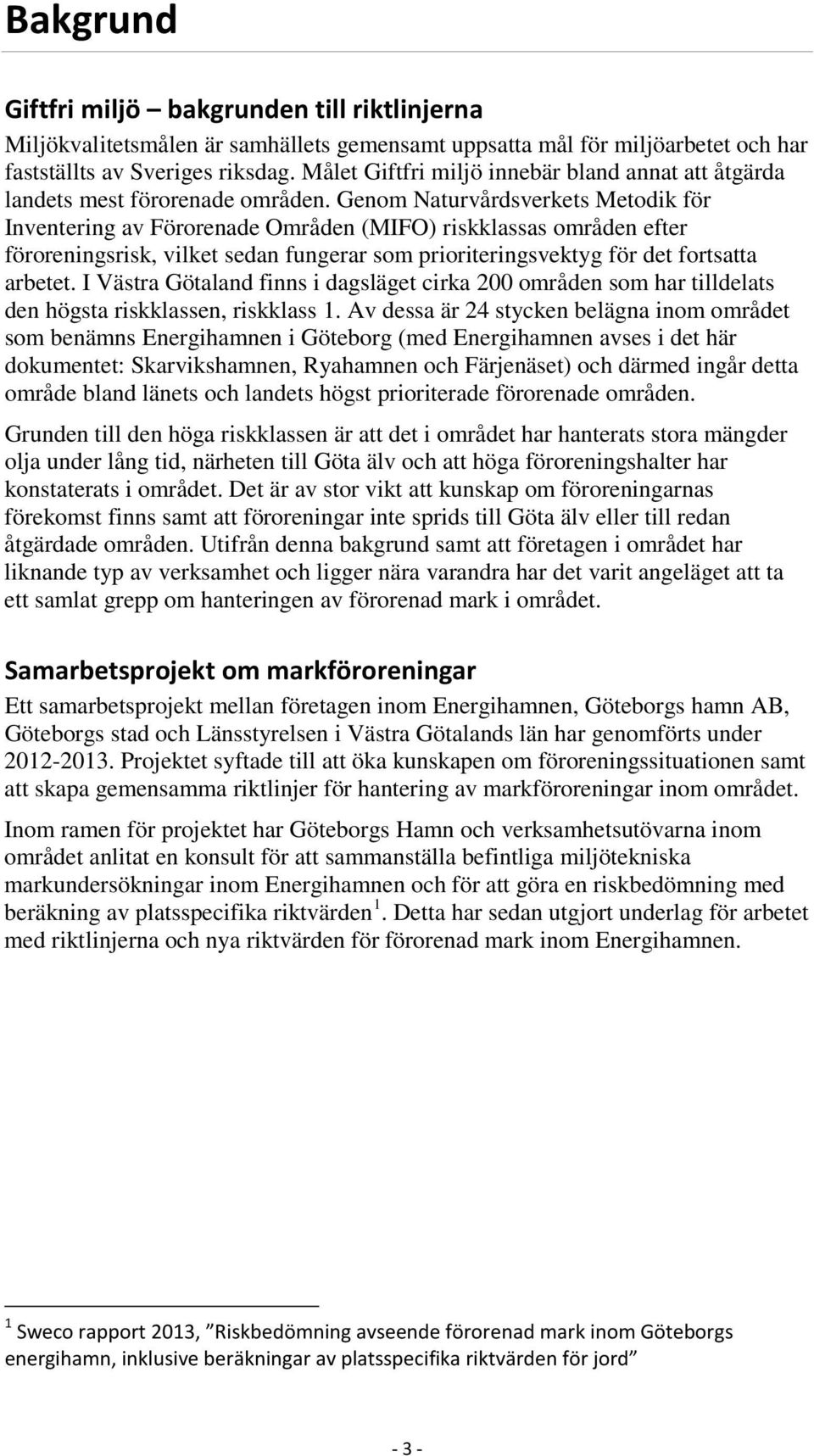Genom Naturvårdsverkets Metodik för Inventering av Förorenade Områden (MIFO) riskklassas områden efter föroreningsrisk, vilket sedan fungerar som prioriteringsvektyg för det fortsatta arbetet.