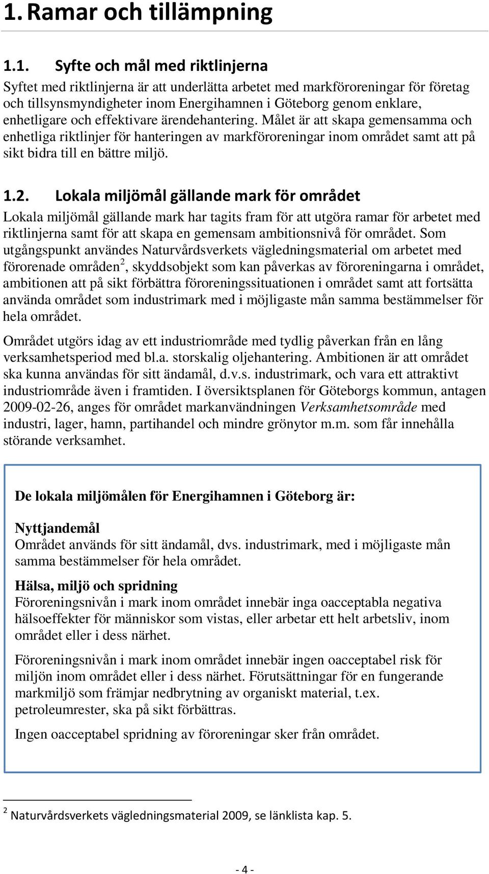 Målet är att skapa gemensamma och enhetliga riktlinjer för hanteringen av markföroreningar inom området samt att på sikt bidra till en bättre miljö. 1.2.