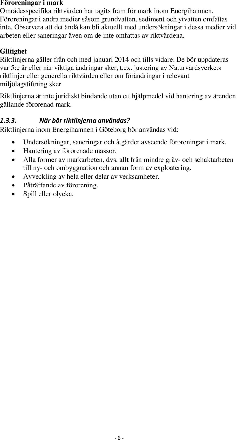 Giltighet Riktlinjerna gäller från och med januari 2014 och tills vidare. De bör uppdateras var 5:e år eller när viktiga ändringar sker, t.ex.