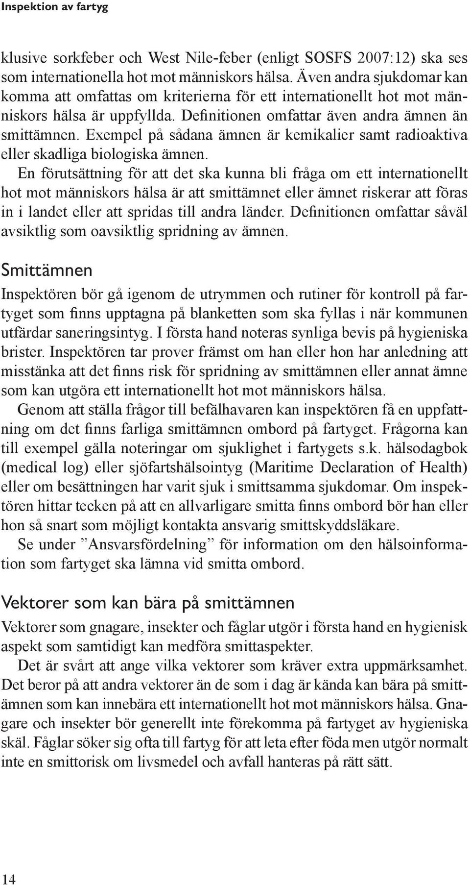 Exempel på sådana ämnen är kemikalier samt radioaktiva eller skadliga biologiska ämnen.