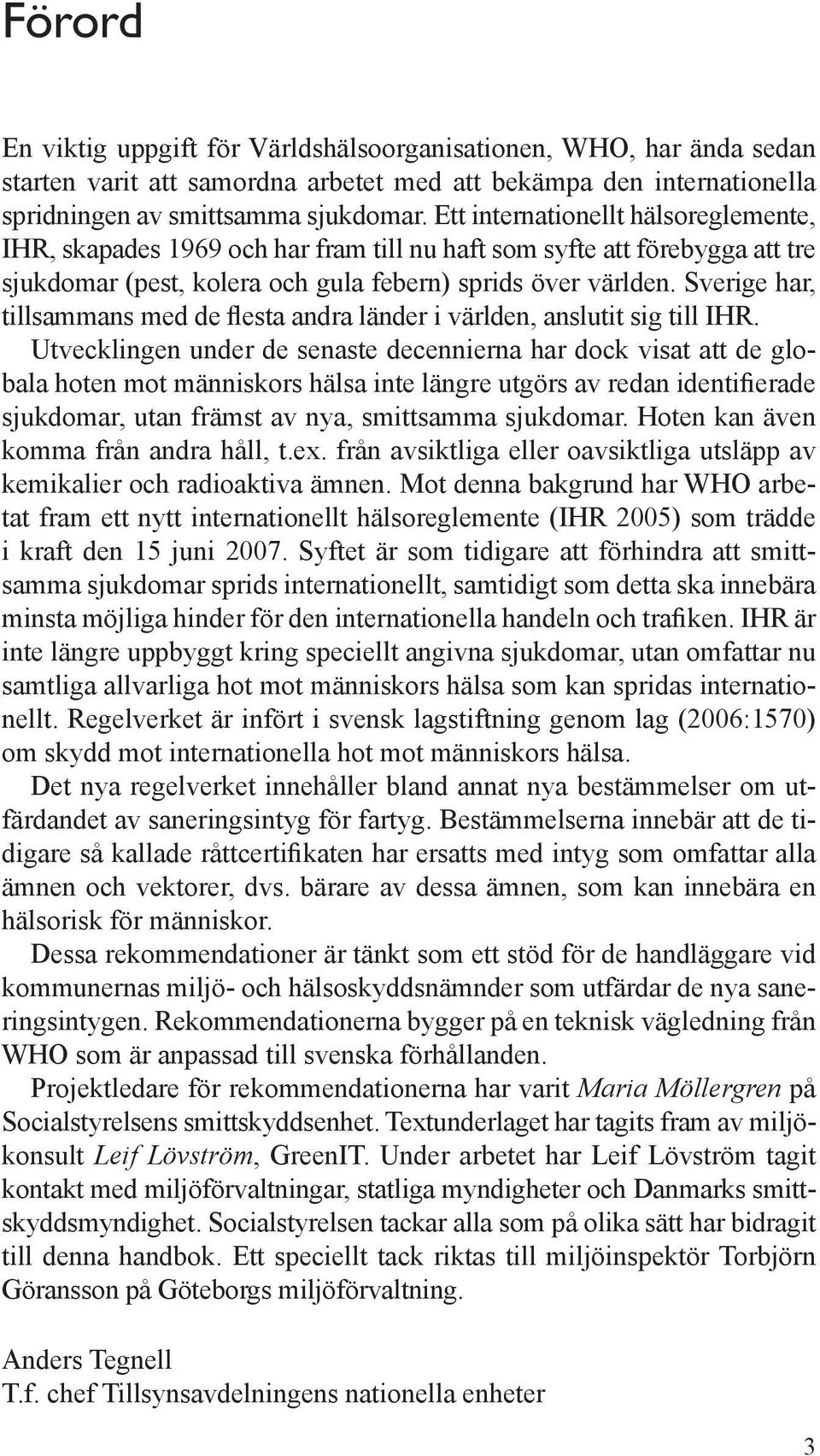 Sverige har, tillsammans med de flesta andra länder i världen, anslutit sig till IHR.