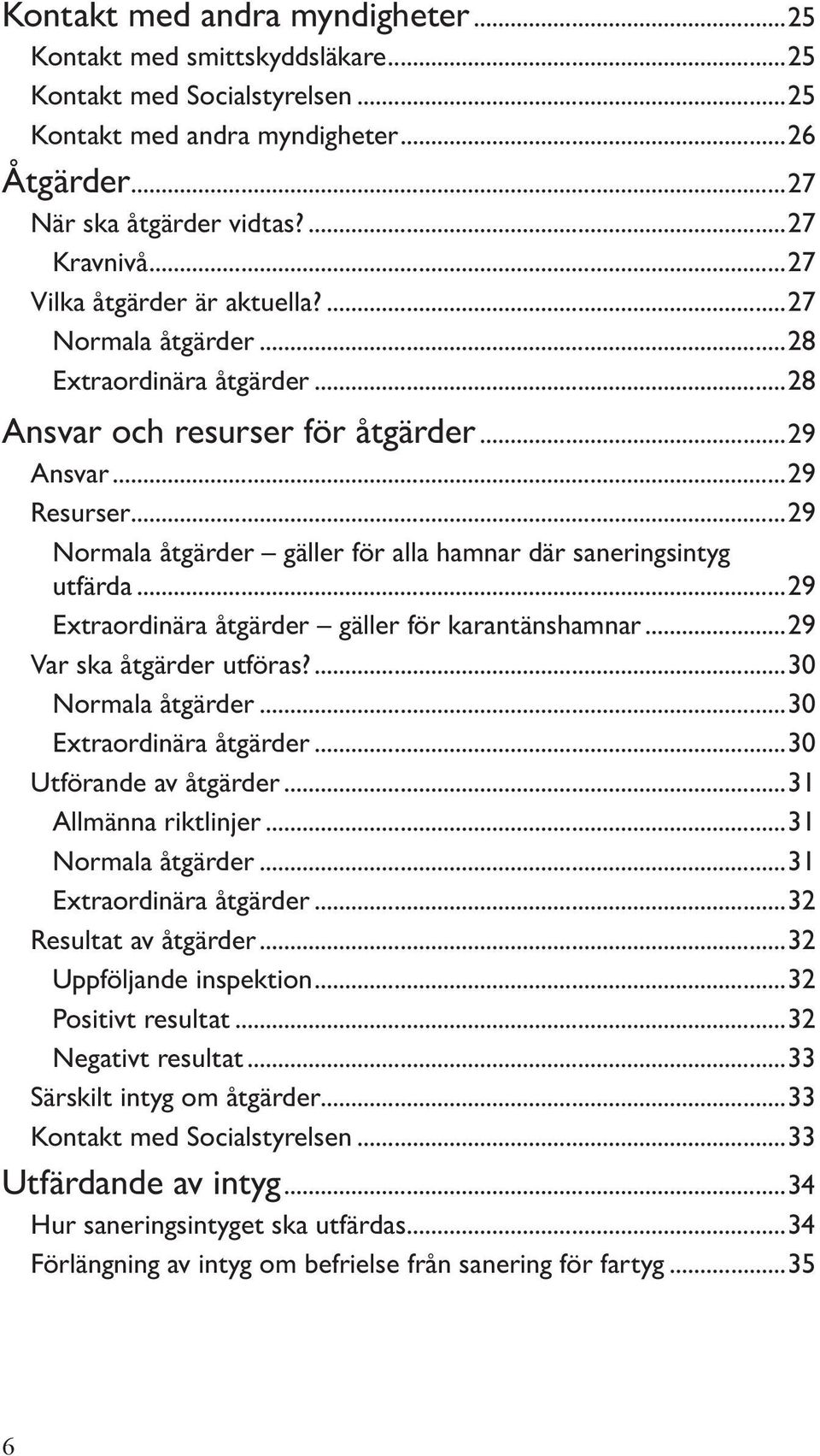 ..29 Normala åtgärder gäller för alla hamnar där saneringsintyg utfärda...29 Extraordinära åtgärder gäller för karantänshamnar...29 Var ska åtgärder utföras?...30 Normala åtgärder.