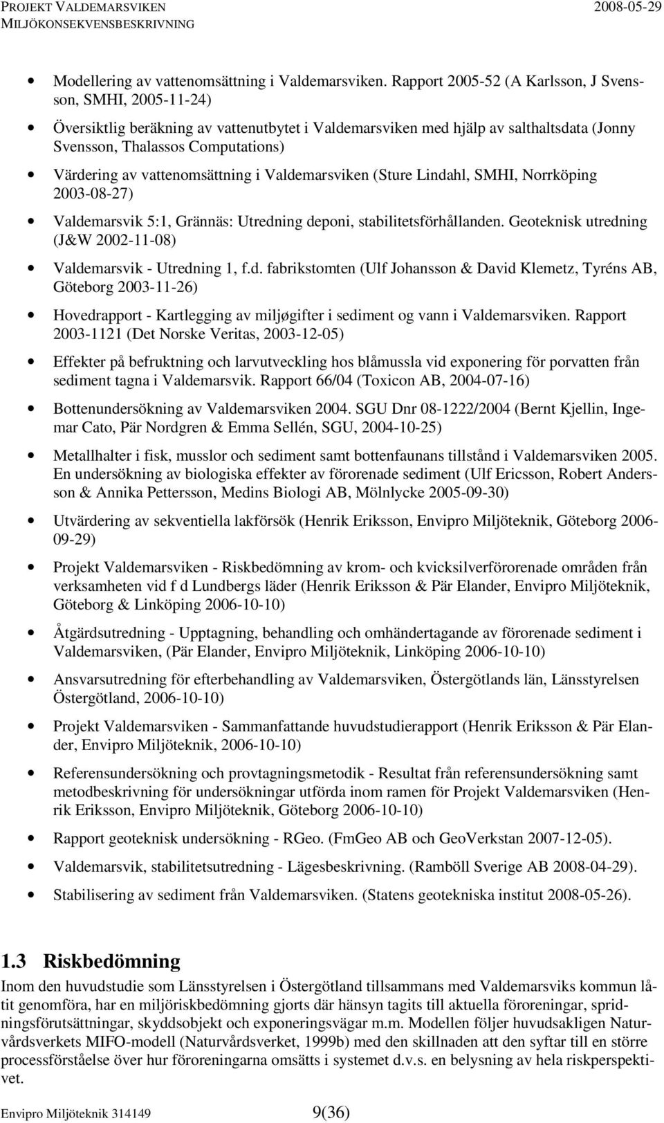 vattenomsättning i Valdemarsviken (Sture Lindahl, SMHI, Norrköping 2003-08-27) Valdemarsvik 5:1, Grännäs: Utredning deponi, stabilitetsförhållanden.