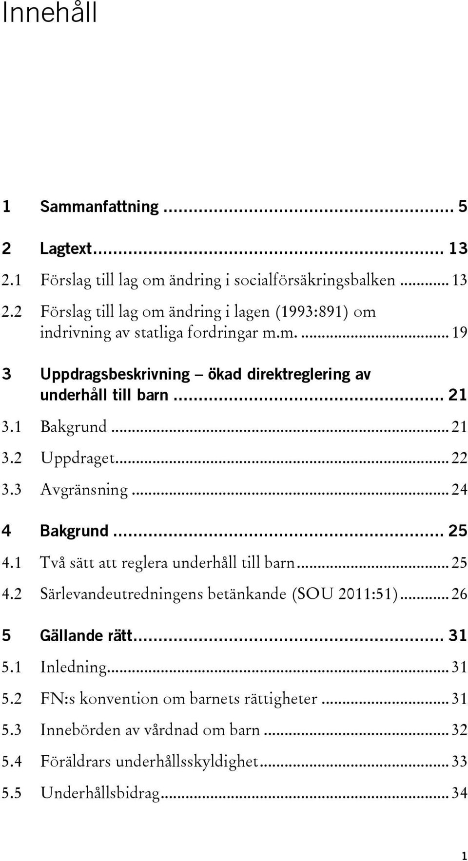 1 Två sätt att reglera underhåll till barn... 25 4.2 Särlevandeutredningens betänkande (SOU 2011:51)... 26 5 Gällande rätt... 31 5.