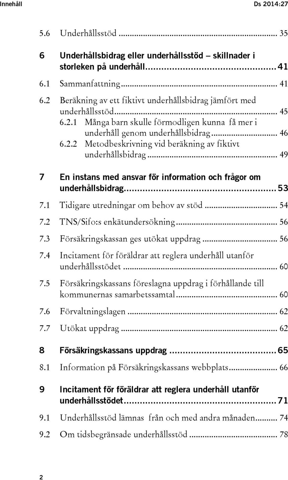 .. 49 7 En instans med ansvar för information och frågor om underhållsbidrag... 53 7.1 Tidigare utredningar om behov av stöd... 54 7.2 TNS/Sifo:s enkätundersökning... 56 7.