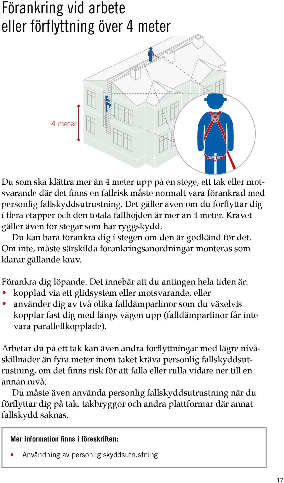 Du kan bara förankra dig i stegen om den är godkänd för det. Om inte, måste särskilda förankringsanordningar monteras som klarar gällande krav. Förankra dig löpande.