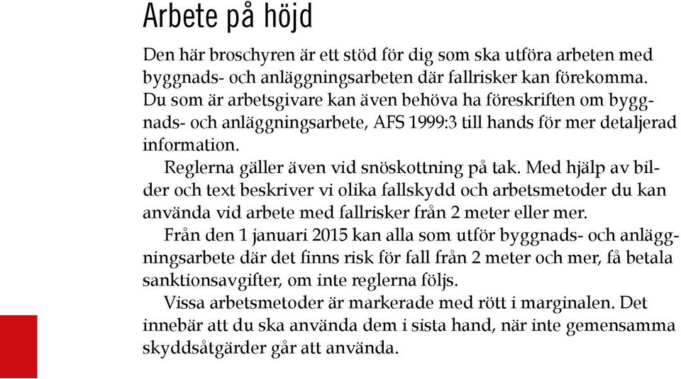 Med hjälp av bilder och text beskriver vi olika fallskydd och arbetsmetoder du kan använda vid arbete med fallrisker från 2 meter eller mer.