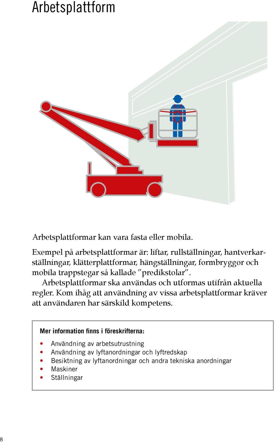 trappstegar så kallade predikstolar. Arbetsplattformar ska användas och utformas utifrån aktuella regler.