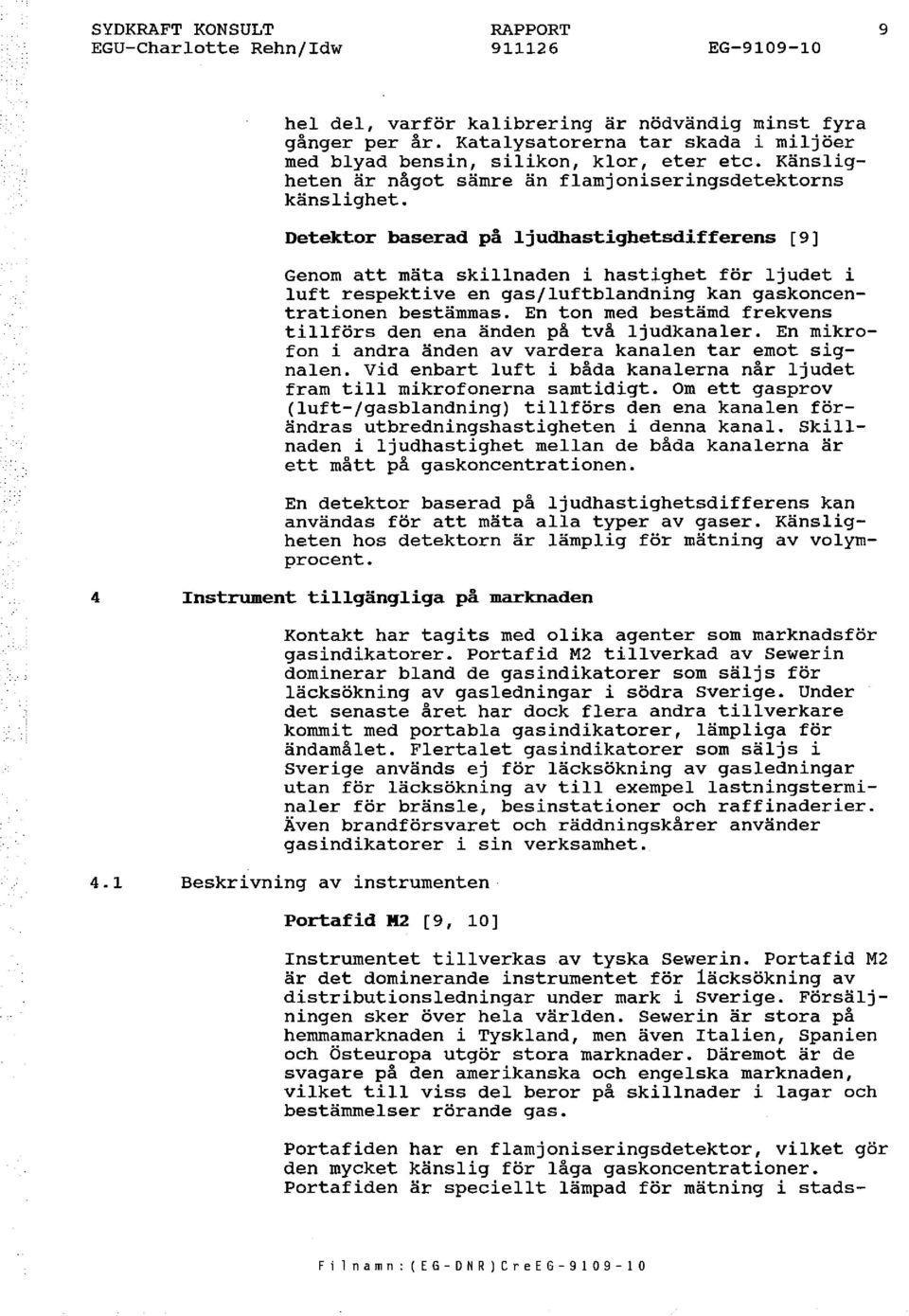 Detektor baserad på ljudhastighetsdifferens [9] Genom att mäta skillnaden i hastighet för ljudet i luft respektive en gas/luftblandning kan gaskoncentrationen bestämmas.