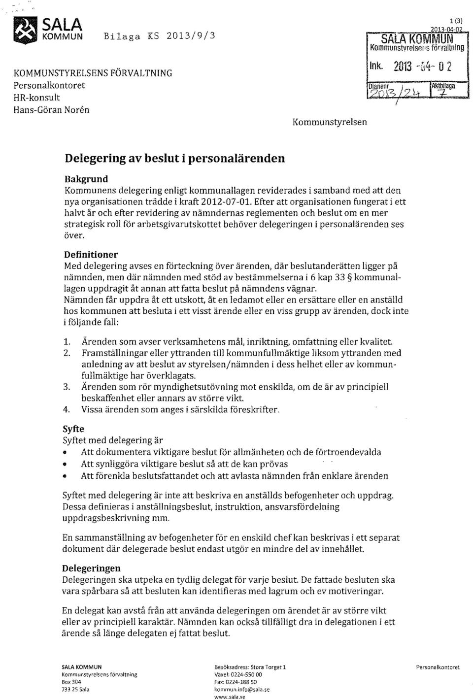 Efter att organisationen fungerat i ett halvt år och efter revidering av nämndernas reglementen och beslut om en mer strategisk roll för arbetsgivarutskottet behöver delegeringen i personalärenden