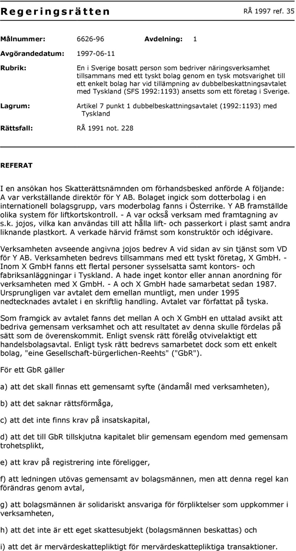 ett enkelt bolag har vid tillämpning av dubbelbeskattningsavtalet med Tyskland (SFS 1992:1193) ansetts som ett företag i Sverige.