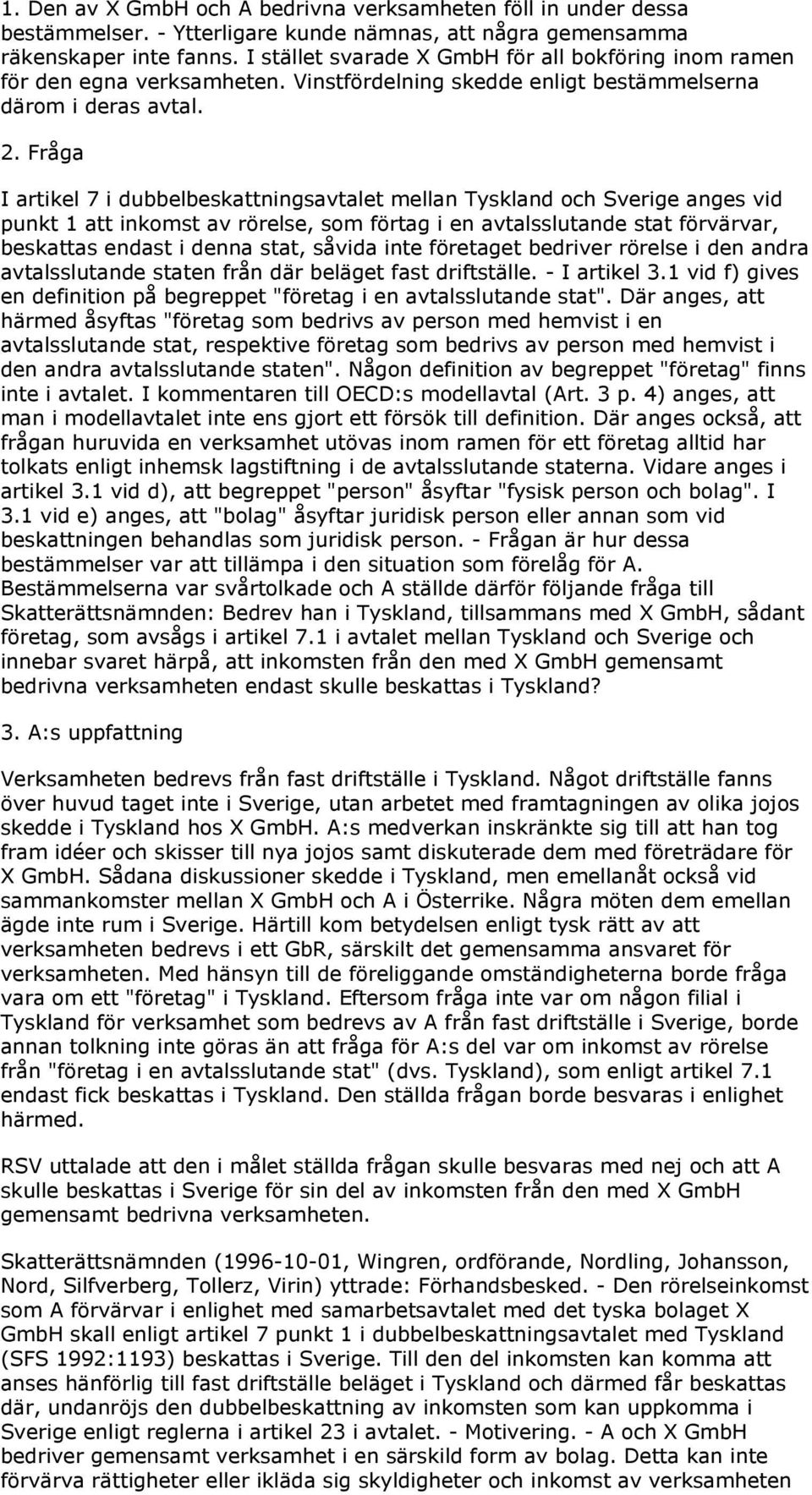 Fråga I artikel 7 i dubbelbeskattningsavtalet mellan Tyskland och Sverige anges vid punkt 1 att inkomst av rörelse, som förtag i en avtalsslutande stat förvärvar, beskattas endast i denna stat,