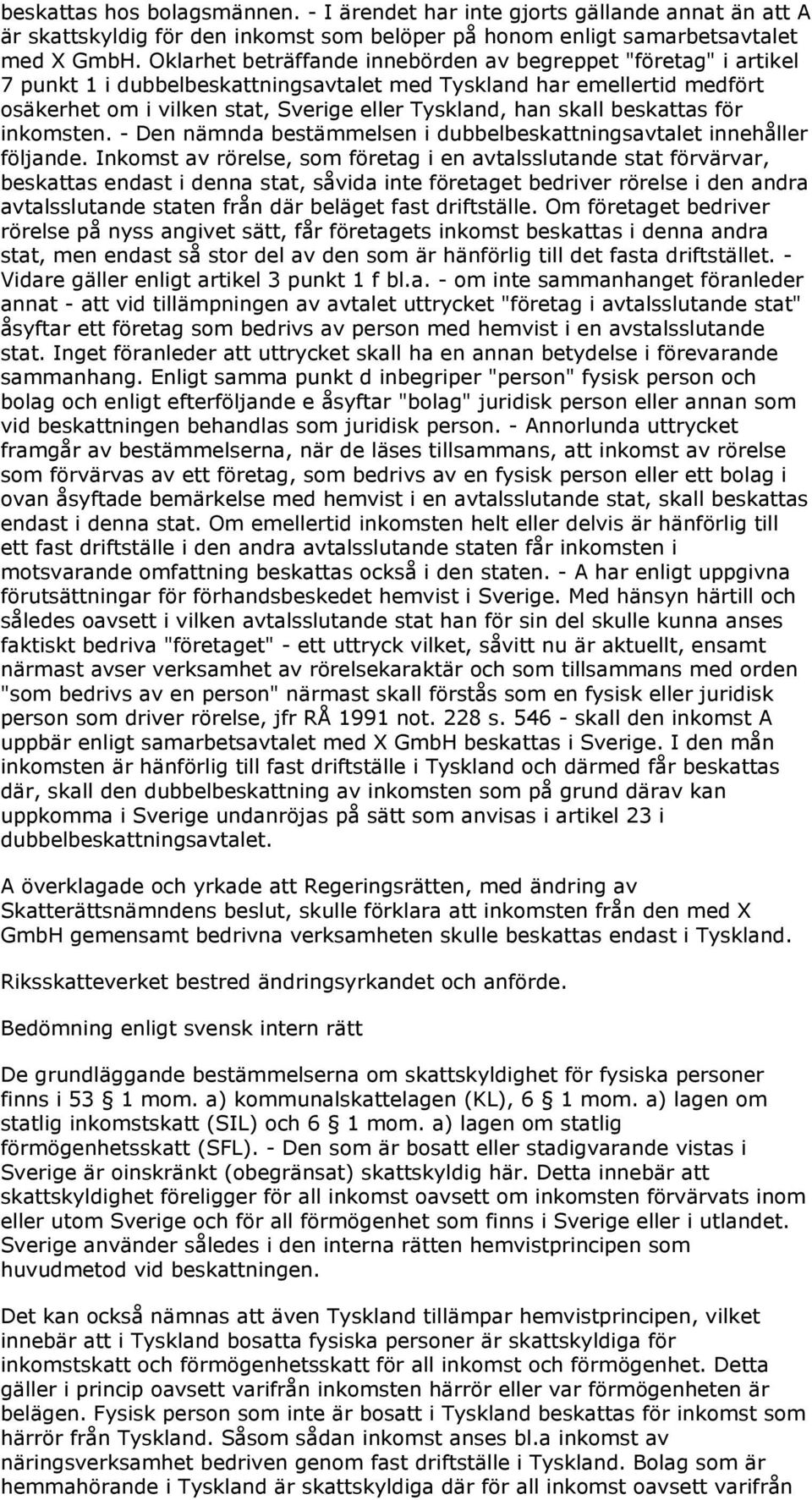 skall beskattas för inkomsten. - Den nämnda bestämmelsen i dubbelbeskattningsavtalet innehåller följande.