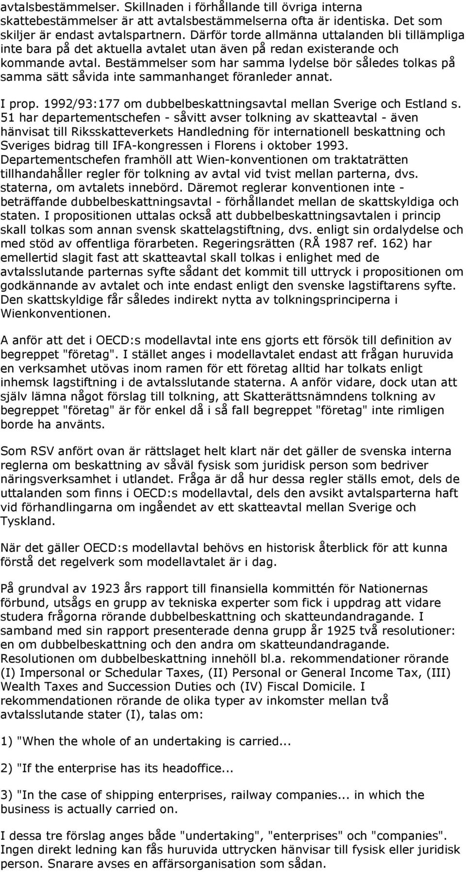 Bestämmelser som har samma lydelse bör således tolkas på samma sätt såvida inte sammanhanget föranleder annat. I prop. 1992/93:177 om dubbelbeskattningsavtal mellan Sverige och Estland s.