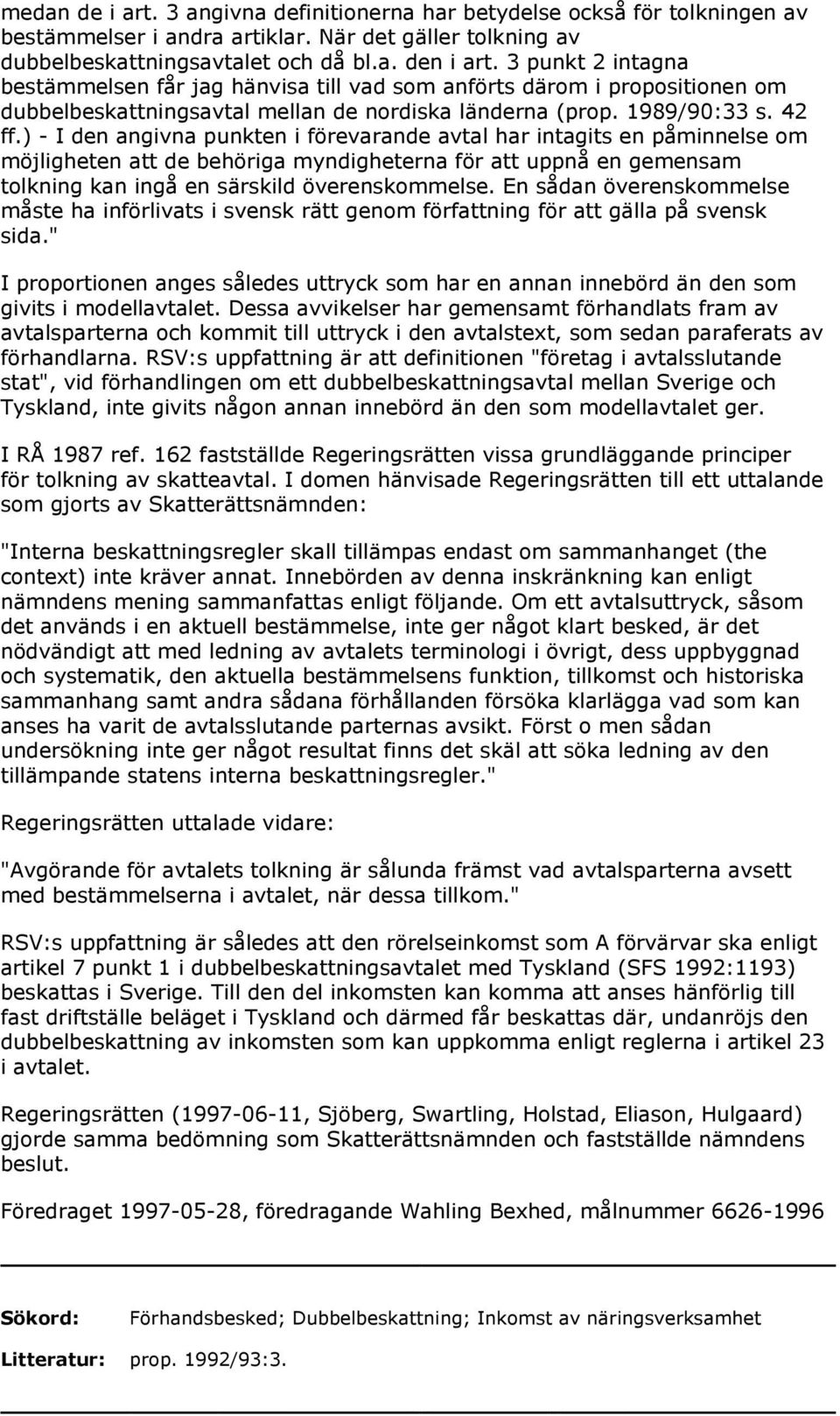 ) - I den angivna punkten i förevarande avtal har intagits en påminnelse om möjligheten att de behöriga myndigheterna för att uppnå en gemensam tolkning kan ingå en särskild överenskommelse.