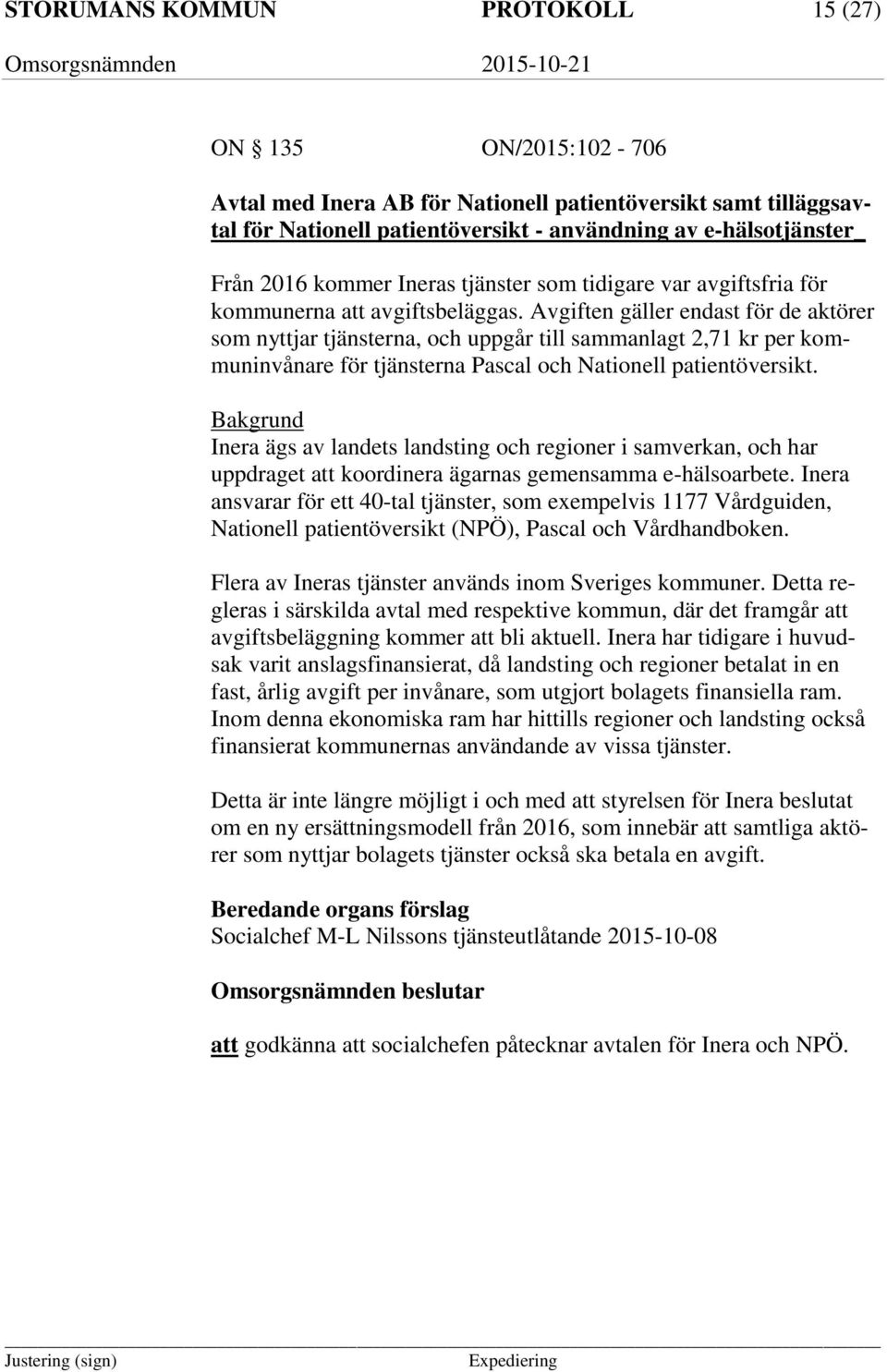 Avgiften gäller endast för de aktörer som nyttjar tjänsterna, och uppgår till sammanlagt 2,71 kr per kommuninvånare för tjänsterna Pascal och Nationell patientöversikt.