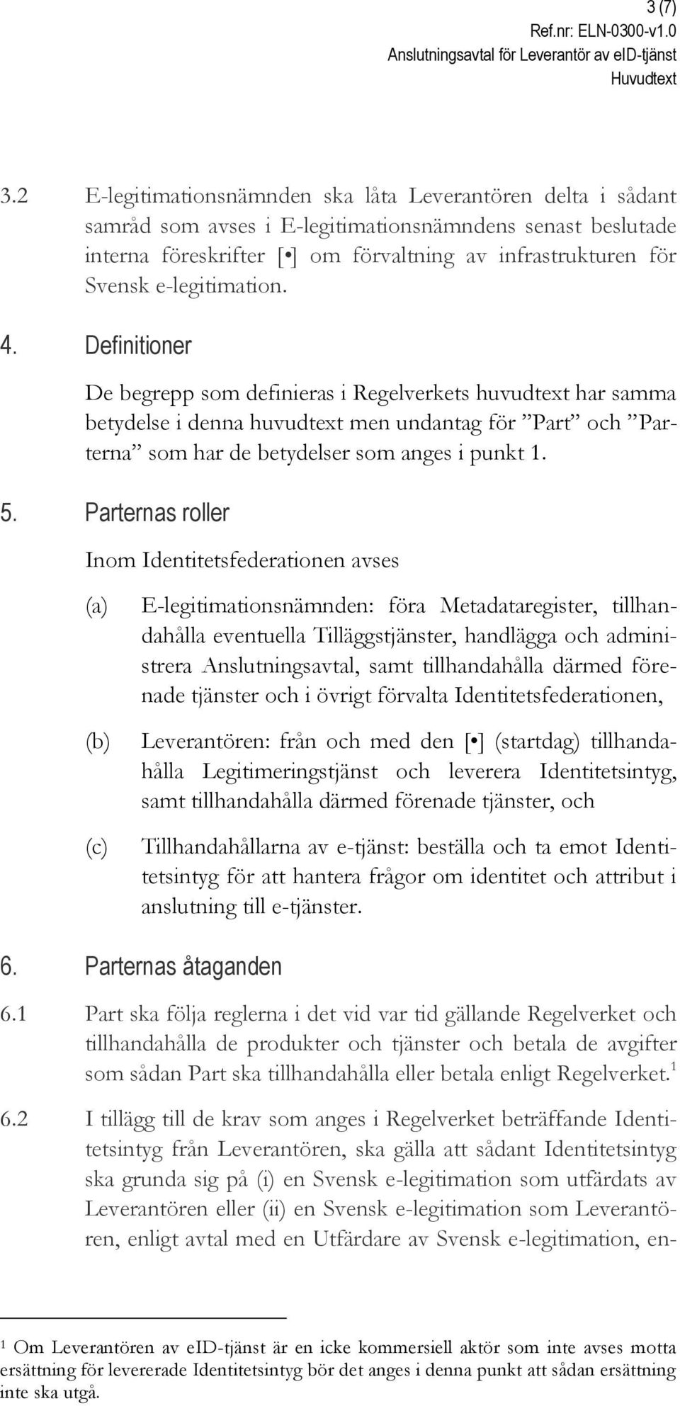 e-legitimation. 4. Definitioner De begrepp som definieras i Regelverkets huvudtext har samma betydelse i denna huvudtext men undantag för Part och Parterna som har de betydelser som anges i punkt 1.