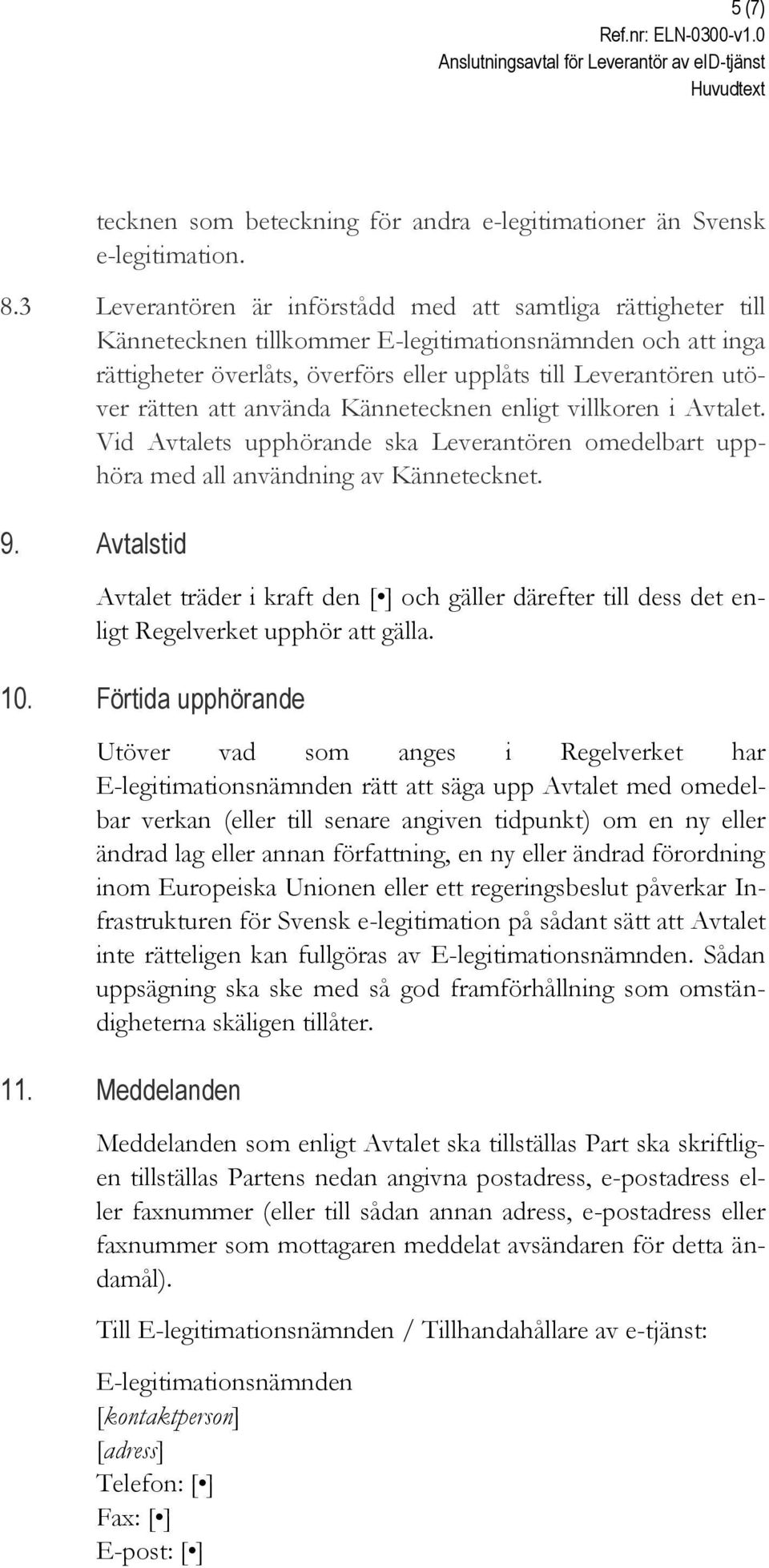 att använda Kännetecknen enligt villkoren i Avtalet. Vid Avtalets upphörande ska Leverantören omedelbart upphöra med all användning av Kännetecknet. 9.