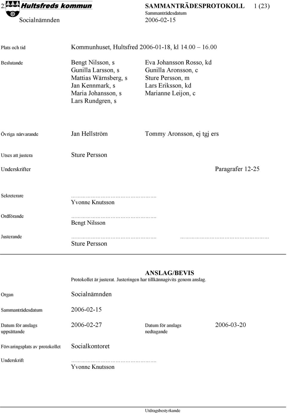 Leijon, c Lars Rundgren, s Övriga närvarande Jan Hellström Tommy Aronsson, ej tgj ers Utses att justera Sture Persson Underskrifter Paragrafer 12-25 Sekreterare Ordförande. Yvonne Knutsson.