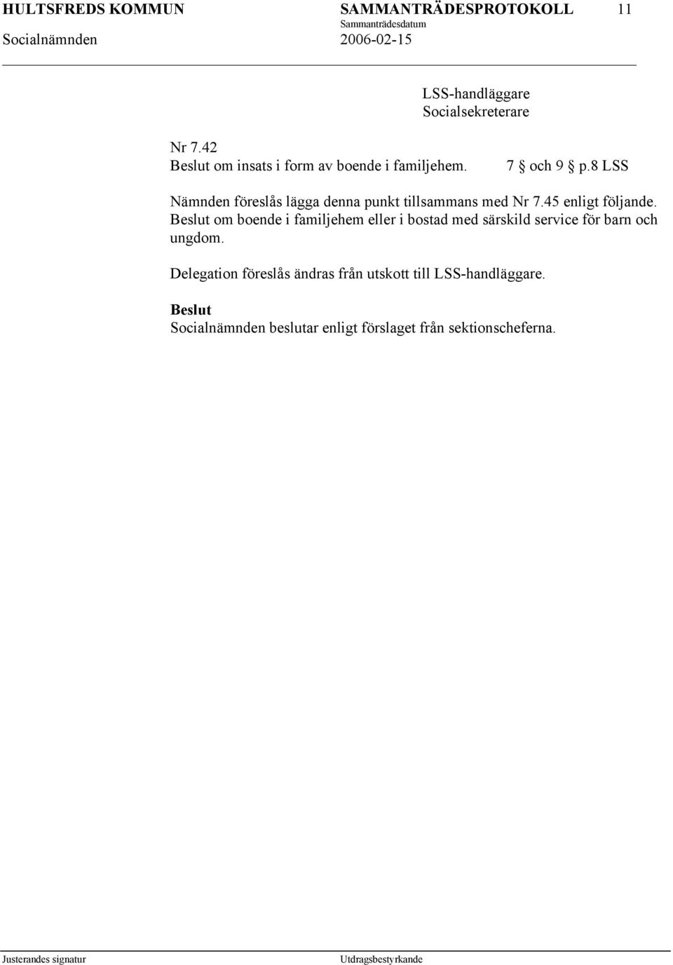 Beslut om boende i familjehem eller i bostad med särskild service för barn och ungdom.