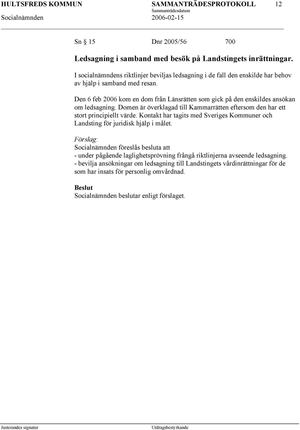 Den 6 feb 2006 kom en dom från Länsrätten som gick på den enskildes ansökan om ledsagning. Domen är överklagad till Kammarrätten eftersom den har ett stort principiellt värde.