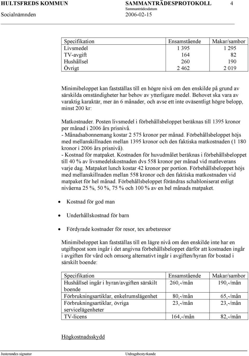 Posten livsmedel i förbehållsbeloppet beräknas till 1395 kronor per månad i 2006 års prisnivå. - Månadsabonnemang kostar 2 575 kronor per månad.