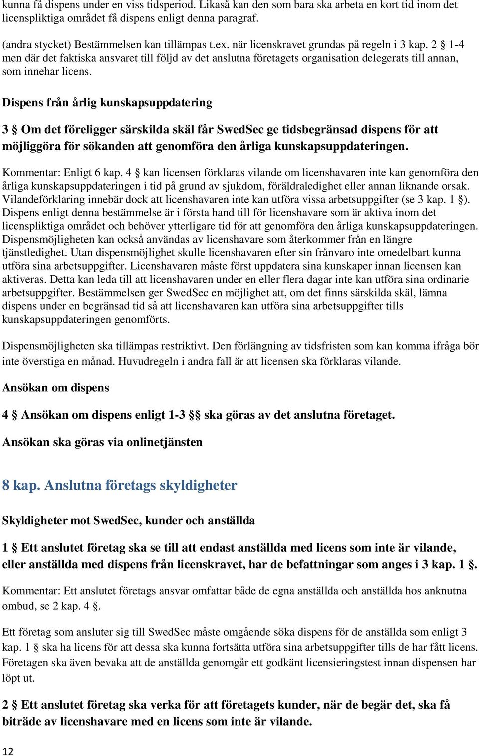 2 1-4 men där det faktiska ansvaret till följd av det anslutna företagets organisation delegerats till annan, som innehar licens.