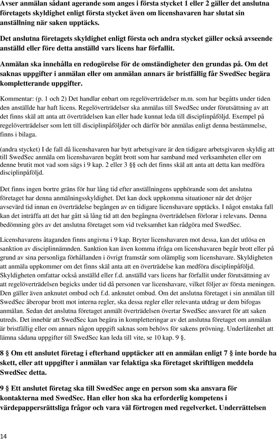 Anmälan ska innehålla en redogörelse för de omständigheter den grundas på. Om det saknas uppgifter i anmälan eller om anmälan annars är bristfällig får SwedSec begära kompletterande uppgifter.