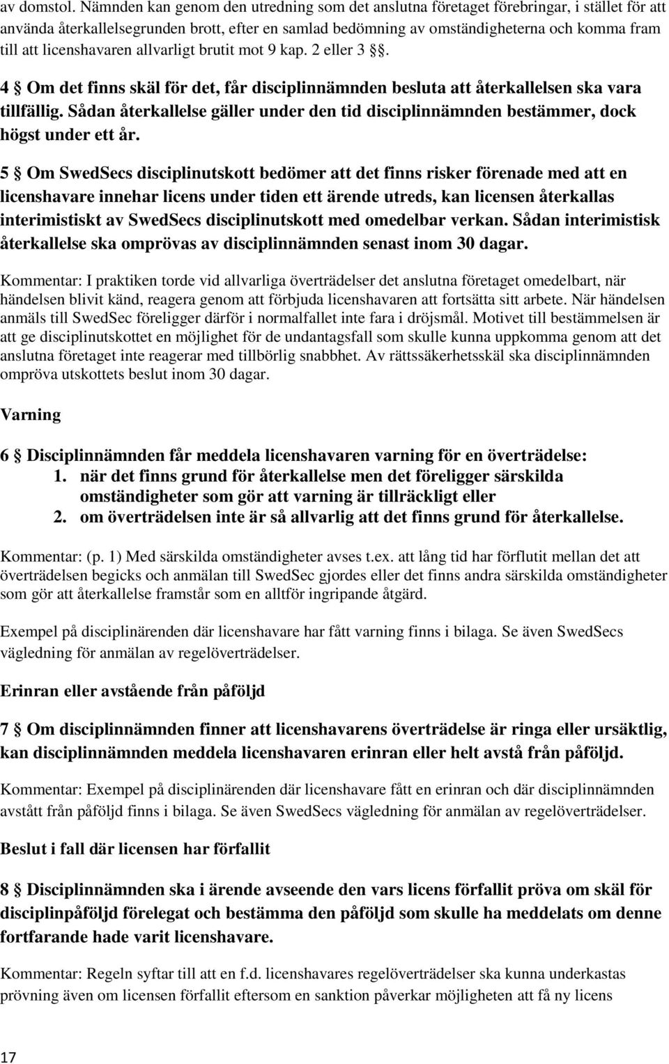 licenshavaren allvarligt brutit mot 9 kap. 2 eller 3. 4 Om det finns skäl för det, får disciplinnämnden besluta att återkallelsen ska vara tillfällig.