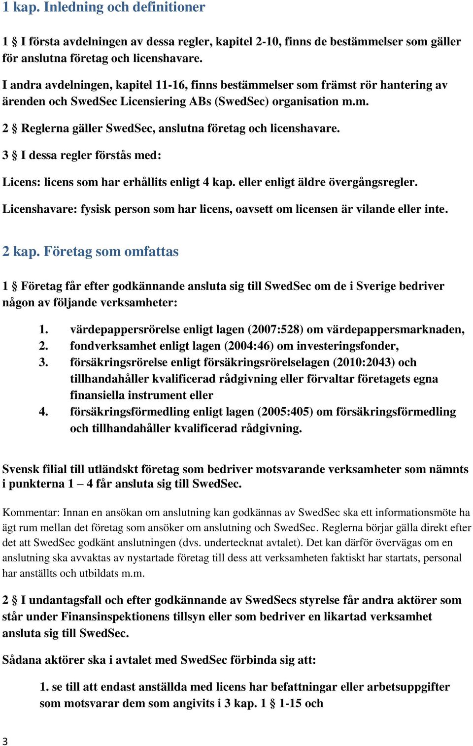 3 I dessa regler förstås med: Licens: licens som har erhållits enligt 4 kap. eller enligt äldre övergångsregler. Licenshavare: fysisk person som har licens, oavsett om licensen är vilande eller inte.