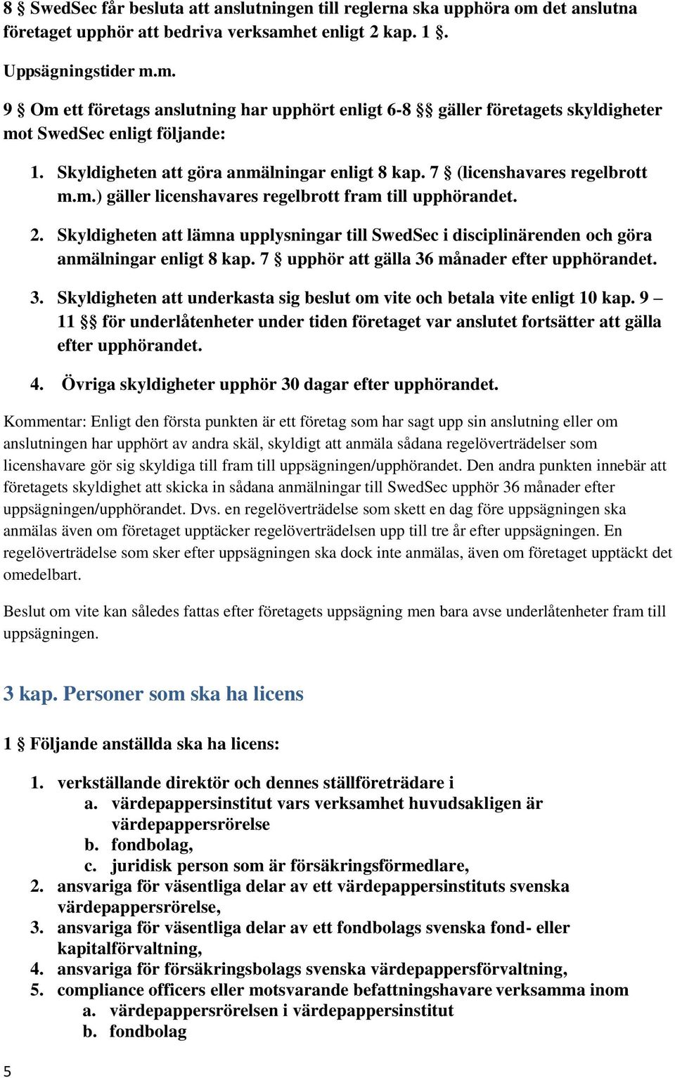 Skyldigheten att lämna upplysningar till SwedSec i disciplinärenden och göra anmälningar enligt 8 kap. 7 upphör att gälla 36